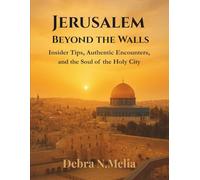 Jerusalem Beyond the Walls: Insider Tips, Authentic Encounters, and the Soul of the Holy City