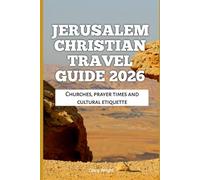 Jerusalem Christian Travel Guide 2026: Churches, prayer times and cultural etiquette (2026 Travel, Tour and Vacation Guide Books)