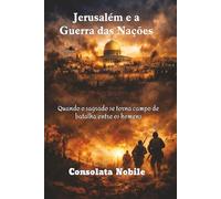 Jerusalém e a Guerra das Nações: Quando o sagrado se torna campo de batalha entre os homens