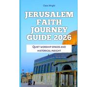 Jerusalem Faith Journey Guide 2026: Quiet Worship Spaces And Historical Insight (2026 Travel, Tour and Vacation Guide Books)