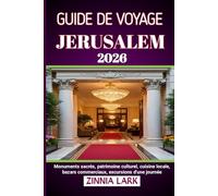 JERUSALEM GUIDE DE VOYAGE 2026: Monuments sacrés, patrimoine culturel, cuisine locale, bazars commerciaux, excursions d'une journée