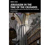 Jerusalem in the Time of the Crusades: Society, Landscape and Art in the Holy City under Frankish Rule