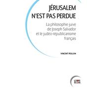 Jérusalem n'est pas perdue: La philosophie juive de Joseph Salvador et le judéo-républicanisme français