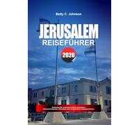 JERUSALEM REISEFÜHRER 2026: Entdecken Sie versteckte Schätze, historische Sehenswürdigkeiten, Reisetipps und unvergessliche Urlaubserlebnisse