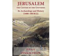 Jerusalem the Center of the Universe: Its Archaeology and History (1800-100 BCE)
