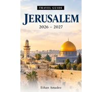 JERUSALEM TRAVEL GUIDE 2026 - 2027: A Detailed Guide to Historic Sites, Holy Places, Local Culture, Food, Day Trips, Itineraries, and Travel Planning for Every Traveler