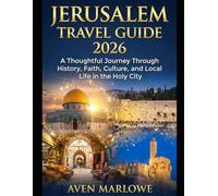 JERUSALEM TRAVEL GUIDE 2026: A Thoughtful Journey Through History, Faith, Culture, and Local Life in the Holy City