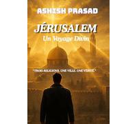 Jérusalem - Un Voyage Divin: Trois Religions. Une Ville. Une Vérité