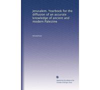 Jerusalem. Yearbook for the diffusion of an accurate knowledge of ancient and modern Palestine