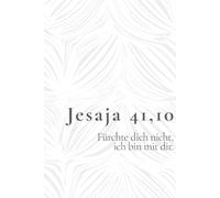 Jesaja 41,10 - Fürchte dich nicht, ich bin mit dir: Christliches Notizbuch voller Zuversicht - Liebevolles Geschenk für Menschen, die neue Kraft und Vertrauen finden möchten