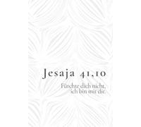 Jesaja 41,10 - Fürchte dich nicht, ich bin mit dir: Christliches Notizbuch voller Zuversicht - Liebevolles Geschenk für Menschen, die neue Kraft und Vertrauen finden möchten