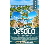 JESOLO REISEFÜHRER 2026: Entdecke Jesolo wie ein Einheimischer - Lido di Jesolo, Piazza Mazzini, Caribe Bay, Faro di Jesolo, die Lagune von Venedig ... kulinarischen Highlights und Reiserouten