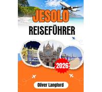 JESOLO REISEFÜHRER 2026: Entdecken Sie Jesolo und die venezianische Küste: Strände von Lido di Jesolo, Piazza Aurora, Via Bafile, Jesolo Faro, Caorle und Easy Escapes in Venedig