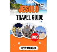 JESOLO TRAVEL GUIDE 2026: Explore Jesolo & the Venetian Coast: Lido di Jesolo Beaches, Piazza Aurora, Via Bafile, Jesolo Faro, Caorle & Easy Venice Escapes