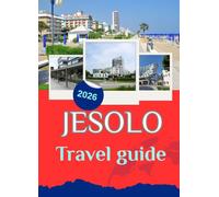 JESOLO TRAVEL GUIDE 2026: Jesolo Travel Guide: Your Complete Guide to the Beaches, Venice, the Venetian Lagoon, Jesolo Paese, Cortellazzo, Local Food, and Unforgettable Day Trips