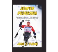 Jesper Pedersen: Racing Beyond Limits - The Paralympic Champion’s Journey of Courage and Triumph