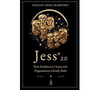 Jess(c) 2.0: How Resilience in Teams and Organisations is Really Built (The Jess© Series)