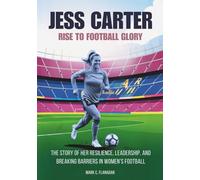 JESS CARTER: Rise to Football Glory: The Story of Her Resilience, Leadership, and Breaking Barriers in Women’s Football (THE BIOGRAPHIES OF STARS IN ... THE UNTOLD STORIES OF FEMALE SOCCER LEGENDS)
