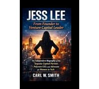 Jess Lee: From Founder to Venture Capital Leader: An Independent Biography of the Sequoia Capital Partner, Polyvore CEO, and Advocate for Women in Tech