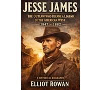 Jesse James: A Historical Biography of the Infamous Outlaw, the James-Younger Gang, and Crime in the Post-Civil War American Frontier