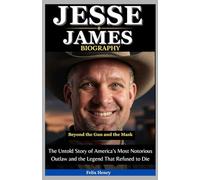 Jesse James Biography: Beyond the Gun and the Mask: The Untold Story of America’s Most Notorious Outlaw and the Legend That Refused to Die