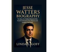 Jesse Watters Biography.: The Story Of A Political Maverick Who Turned Controversy Into Influence And Laughter Into Power.