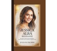 JESSICA ALBA BIOGRAPHY: Building a Billion-Dollar Dream - From Screen Star to Honest Company CEO.