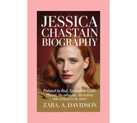 JESSICA CHASTAIN-BIOGRAPHY: PAINTED IN RED, SPOKEN IN GOLD-THE ART, THE ADVOCATE, THE ACTRESS WHO REFUSED TO BE SILENT