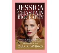 JESSICA CHASTAIN-BIOGRAPHY: PAINTED IN RED, SPOKEN IN GOLD-THE ART, THE ADVOCATE, THE ACTRESS WHO REFUSED TO BE SILENT