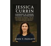 JESSICA CURRIN: A BIOGRAPHY OF COURAGE, STRUGGLE, AND RESILIENCE: From Dreams To Tragedy - The Life, Challenges, And Fight For Justice Of A Young Mother In Kentucky