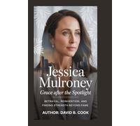 JESSICA MULRONEY: Grace After the Spotlight: Betrayal, Reinvention, and Finding Strength Beyond Fame