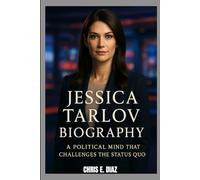 JESSICA TARLOV BIOGRAPHY : A POLITICAL MIND THAT CHALLENGES THE STATUS QUO: THE PATH OF ONE WOMAN IN MODERN AMERICAN DISCOURSE