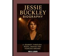JESSIE BUCKLEY BIOGRAPHY : A JOURNEY THROUGH MUSIC, MOVIES AND FEARLESS DREAMS: THE WOMAN BEHIND THE SPOTLIGHT