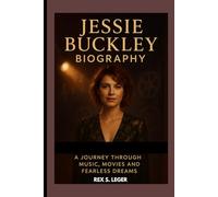 JESSIE BUCKLEY BIOGRAPHY : A JOURNEY THROUGH MUSIC, MOVIES AND FEARLESS DREAMS: THE WOMAN BEHIND THE SPOTLIGHT