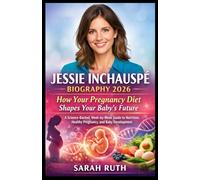 JESSIE INCHAUSPE BIOGRAPHY 2026: How Your Pregnancy Diet Shapes Your Baby’s Future - A Science-Backed, Week-by-Week Guide to Nutrition, Healthy Pregnancy, and Baby Development