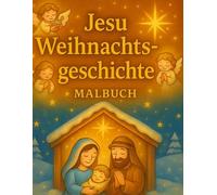 Jesu Weihnachtsgeschichte - Malbuch ab 4 Jahren: Jesu Geburt kindgerecht erzählz- Ausmalbilder, Gedichte und ein Gebet für die Weihnachtszeit