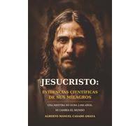 JESUCRISTO: EVIDENCIAS CIENTÍFICAS DE SUS MILAGROS