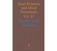 Jesuit Relations and Allied Documents: Travels and Explorations of the Jesuit Missionaries in New France, 1610-1791