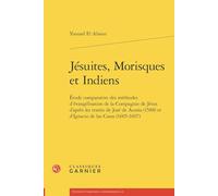 Jésuites, Morisques et Indiens: Etude comparative des méthodes d'évangélisation de la Compagnie de Jésus d'après les traités de José de Acosta (1588) ... 65 (Etudes Et Essais Sur La Renaissance)