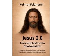 Jesus 2.0 - From New Evidence to New Narratives: How the Shroud of Turin Is Changing Our Understanding of the Resurrection