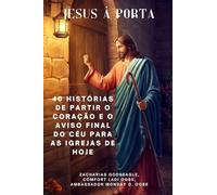 JESUS À PORTA 40 histórias de partir o coração e o aviso final do céu para as igrejas de HOJE