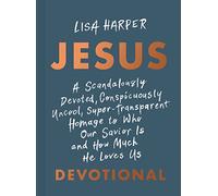 Jesus: A Scandalously Devoted, Conspicuously Uncool, Super-Transparent Homage to Who Our Savior Is and How Much He Loves Us Devotional