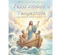 Jesus Acalma a Tempestade: Uma História Bíblica Infantil Sobre Fé, Confiança e o Poder de Jesus