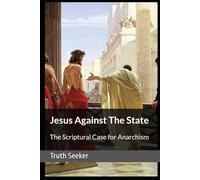 Jesus Against The State: The Scriptural Case for Anarchism (Christian Gnosticism, Mysticism, Hermeticism, and General Esotericism)
