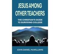 Jesus Among Other Teachers: The Christian's Guide to Surviving College