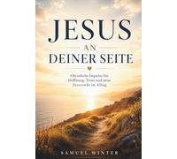 Jesus an deiner Seite: Christliche Impulse für Hoffnung, Trost und neue Zuversicht im Alltag