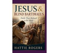 JESUS AND BLIND BARTIMAEUS - Faith That Refused to Be Silent: A Bible Story of Persistent Faith, Healing, and the God Who Always Stops for You (Stories of Jesus and His Encounters)