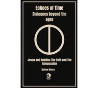 Jesus and Buddha: The Path and The Compassion (Echoes of Time - Dialogues Beyond the Ages)