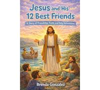 Jesus and His 12 Best Friends: A Story of Friendship, Faith, and Holy Adventures (Greatest Bible Stories for Children)