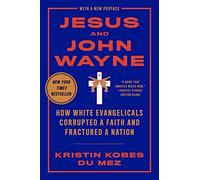Jesus and John Wayne: How White Evangelicals Corrupted a Faith and Fractured a Nation